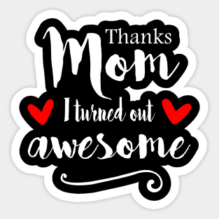 Thanks Mom I Turned Out Awesome - mom gift ideas Sticker